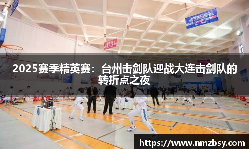 2025赛季精英赛：台州击剑队迎战大连击剑队的转折点之夜