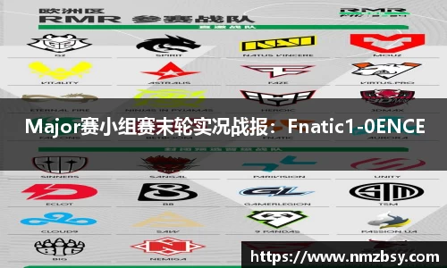 Major赛小组赛末轮实况战报：Fnatic1-0ENCE