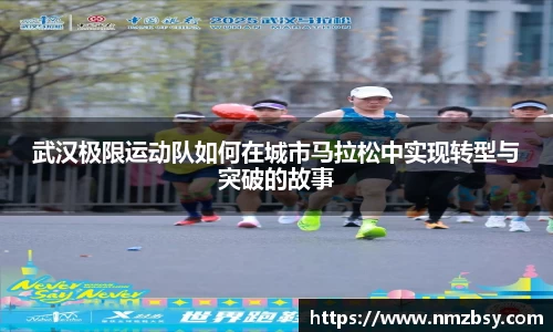 武汉极限运动队如何在城市马拉松中实现转型与突破的故事